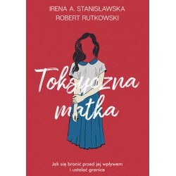 Toksyczna matka Irena A. Stanisławska Robert Rutkowski motyleksiazkowe.pl