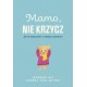 Mamo, nie krzycz. Jak nie ulegać złości w relacjach z dzieckiem Jeannine Mik Sandra Teml-Jetter motyleksiazkowe.pl