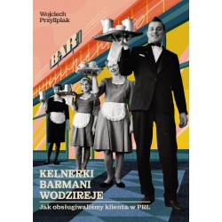 Kelnerki, barmani, wodzireje. Jak obsugiwaliśmy klienta w PRL Wojciech Przylipiak motyleksiazkowe.pl