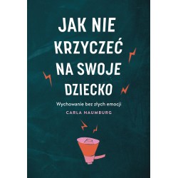 Jak nie krzyczeć na swoje dziecko. Wychowanie bez emocji Carla Naumburg motyleksiazkowe.pl