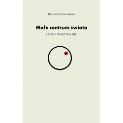 Małe centrum świata Krzysztof Czyżewski motyleksiazkowe.pl
