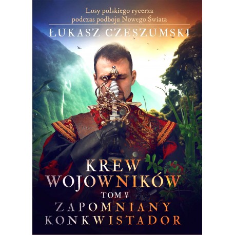 Krew wojowników tom V: Zapomniany konkwistador Łukasz Czeszumski motyleksiazkowe.pl