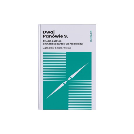 Dwaj Panowie S. Studia i szkice o Shakespearze i Sienkiewiczu Jarosław Komorowski motyleksiazkowe.pl