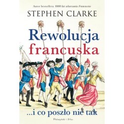 Rewolucja francuska...i co poszło nie tak Stephen Clarke motyleksiazkowe.pl