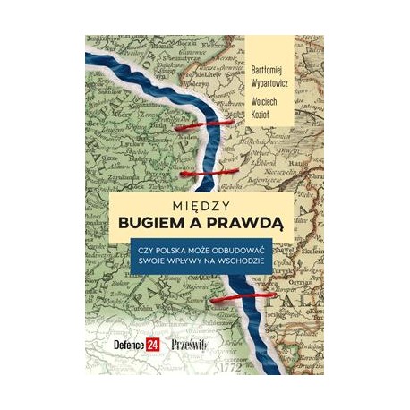 Między Bugiem a prawdą. Czy Polska może odbudować swoje wpływy na Wschodzie