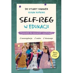 Self-Reg w edukacji. Przewodnik dla nauczycieli i psychologów Stuart Shanker Susan Hopkins motyleksiazkowe.pl