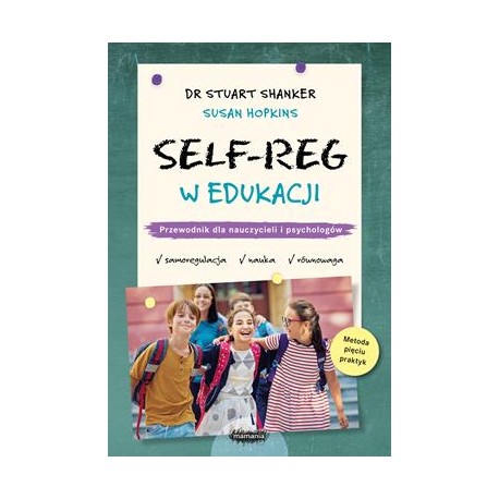 Self-Reg w edukacji. Przewodnik dla nauczycieli i psychologów Stuart Shanker Susan Hopkins motyleksiazkowe.pl