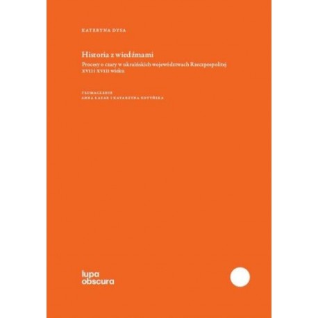 Historia z wiedźmami. Procesy o czary w ukraińskich województwach Rzeczypospolitej XVI i XVIII wieku
