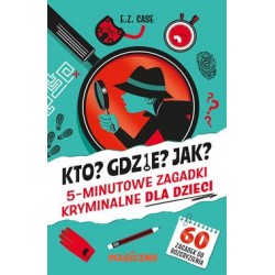 Kto? Gdzie? Jak? 5-minutowe zagadki kryminalne dla dzieci E.Z. Case motyleksiazkowe.pl