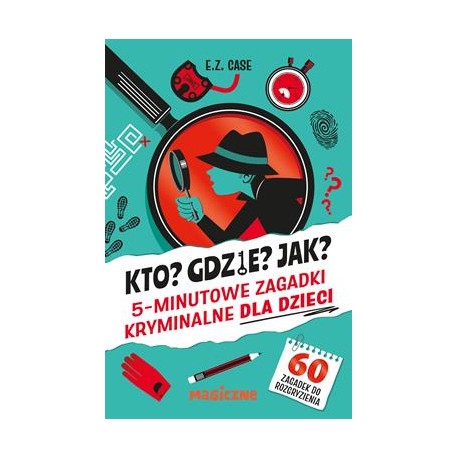 Kto? Gdzie? Jak? 5-minutowe zagadki kryminalne dla dzieci E.Z. Case motyleksiazkowe.pl