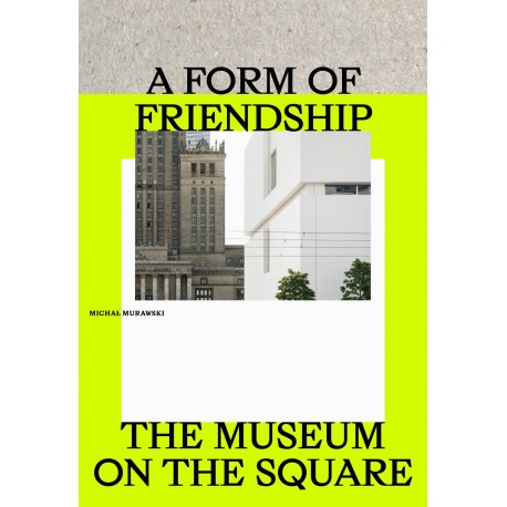 A Form of Friendship. The Museum on the Square Michał Murawski motyleksiazkowe.pl