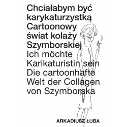 Chciałabym być karykaturzystką. Cartoonowy świat kolaży Szymborskiej. Arkadiusz Łuba motyleksiazkowe.pl