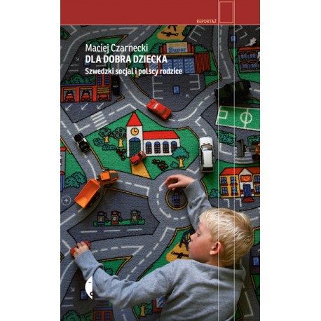 Dla dobra dziecka. Szwedzki socjal i polscy rodzice Maciej Czarnecki MOTYLEKSIAZKOWE.PL