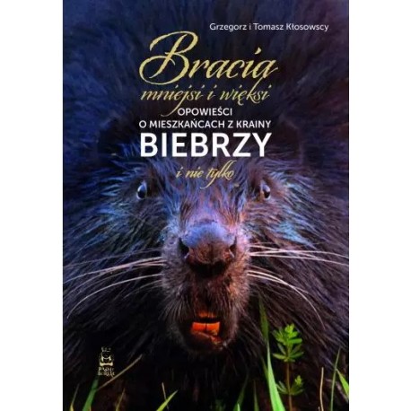 Bracia mniejsi i więksi. Opowieści o mieszkańcach z krainy Biebrzy i nie tylko Grzegorz i Tomasz Kłosowscy motyleksiazkowe.pl