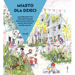Miasto dla dzieci. Jak urbanistyka i projektowanie przyjazne dzieciom mogą̨ uratować́ nasze miasta Tim Gill motyleksiazkowe.pl