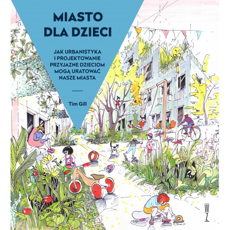 Miasto dla dzieci. Jak urbanistyka i projektowanie przyjazne dzieciom mogą̨ uratować́ nasze miasta Tim Gill motyleksiazkowe.pl