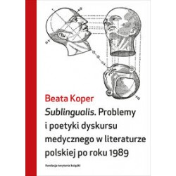 Sublingualis. Problemy i poetyki dyskursu medycznego w literaturze polskiej po roku 1989 Beata Koper motyleksiazkowe.pl