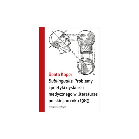 Sublingualis. Problemy i poetyki dyskursu medycznego w literaturze polskiej po roku 1989 Beata Koper motyleksiazkowe.pl