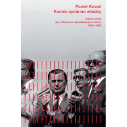 Koniec systemu władzy. Polityka ekipy gen. Wojciecha Jaruzelskiego w latach 1986-1989 Paweł Kowal motyleksiazkowe.pl