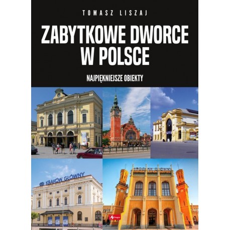 Zabytkowe dworce w Polsce Tomasz Liszaj motyleksiazkowe.pl