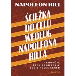 Ścieżka do celu według Napoleona Hilla. 7 kroków, żeby prowadzić życie pełne sensu Napoleon Hill motyleksiazkowe.pl