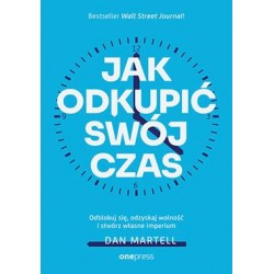 Jak Odkupić swój czas. Odblokuj się, odzyskaj wolność i stwórz własne imperium Dan Martell motyleksiazkowe.pl