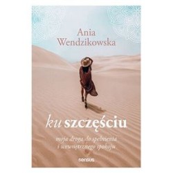 Ku szczęściu. Moja droga do spełnienia i wewnętrznego spokoju Ania Wendzikowska motyleksiazkowe.pl