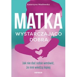 Matka wystarczająco dobra. Jak nie dać sobie wmówić, że inni wiedzą lepiej Katarzyna Wasilewskamotyleksiazkowe.pl