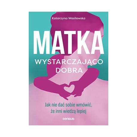 Matka wystarczająco dobra. Jak nie dać sobie wmówić, że inni wiedzą lepiej Katarzyna Wasilewskamotyleksiazkowe.pl