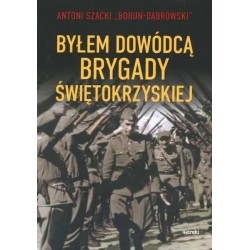 Byłem dowódcą Brygady Świętokrzyskiej Antoni Szacki "Bohun-Dąbrowski" motyleksiazkowe.pl
