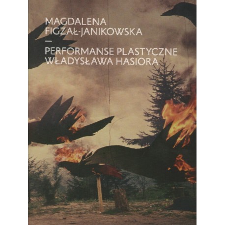 Performanse plastyczne Władysława Hasiora Magdalena Figzał-Janikowska motyleksiazkowe.pl