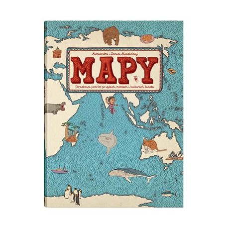 Mapy. Obrazkowa podróż po lądach, morzach i kulturach świata Aleksandra i Daniel Mizielińscy motyleksiazkowe.pl