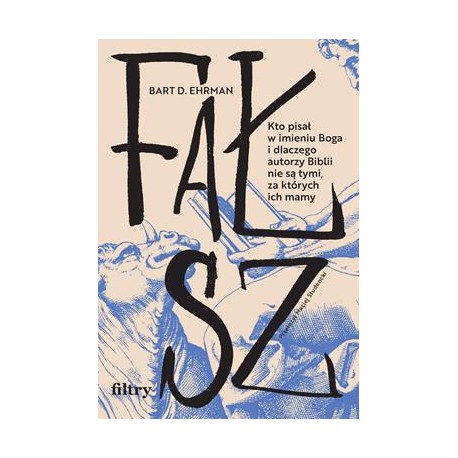 Fałsz. Kto pisał w imieniu Boga i dlaczego autorzy Biblii nie są tymi, za których ich mamy Bart D. Ehrman motyleksiazkowe.pl