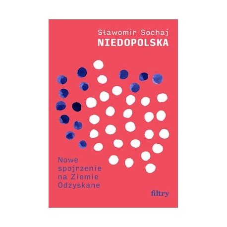 Niedopolska. Nowe spojrzenie na Ziemie Odzyskane Sławomir Sochaj motyleksiazkowe.pl