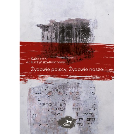 Żydowie polscy, Żydowie nasze Katarzyna Kuczyńska-Koschany motyleksiazkowe.pl