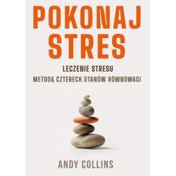 Pokonaj stres. Leczenie stresu metodą czterech stanów równowagi Andy Collins motyleksiazkowe.pl