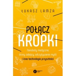 Połącz kropki. Nanoboty medyczne, drony zabójcy, odczytywanie myśli i inne technologie przyszłości motyleksiazkowe.pl
