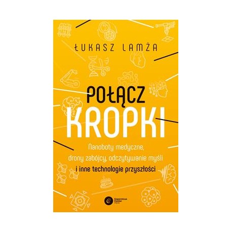 Połącz kropki. Nanoboty medyczne, drony zabójcy, odczytywanie myśli i inne technologie przyszłości motyleksiazkowe.pl