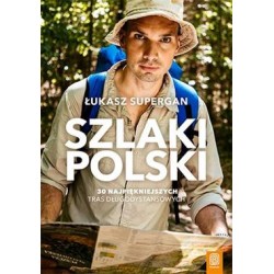 Szlaki Polski. 30 najpiękniejszych tras długodystansowych Łukasz Supergan motyleksiazkowe.pl