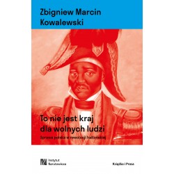 To nie jest kraj dla wolnych ludzi. Sprawa polska w rewolucji haitańskiej Zbigniew Marcin Kowalewski motyleksiazkowe.pl