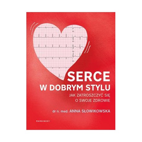 Serce w dobrym stylu. Jak świadomie zarządzać własnym zdrowiem Anna Słowikowska motyleksiazkowe.pl