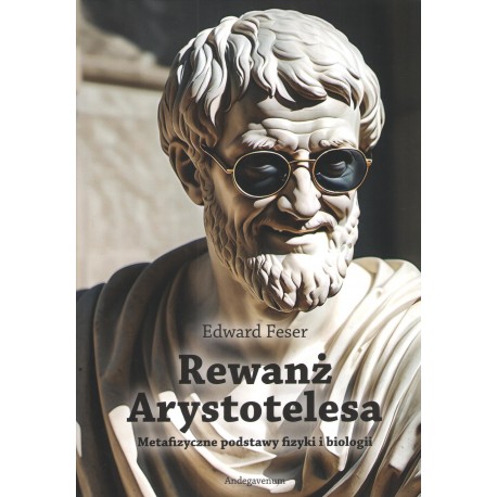 Rewanż Arystotelesa. Metafizyczne podstawy fizyki i biologii Edward Feser motyleksiazkowe.pl