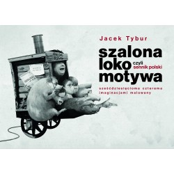 Szalona Lokomotywa, czyli Sennik Polski sześćdziesięcioma czterema imaginacjami malowany Tybur Jacek motyleksiazkowe.pl