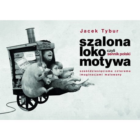 Szalona Lokomotywa, czyli Sennik Polski sześćdziesięcioma czterema imaginacjami malowany Tybur Jacek motyleksiazkowe.pl
