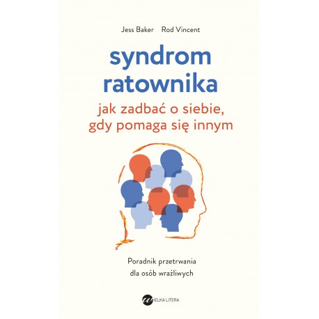 Syndrom ratownika. Jak zadbać o siebie, gdy pomaga się innym  Jess Baker, Rod Vincent motyleksiazkowe.pl