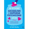Jak wychować szczęśliwe i odporne psychicznie dziecko. Poradnik dla rodziców dzieci w każdym wieku