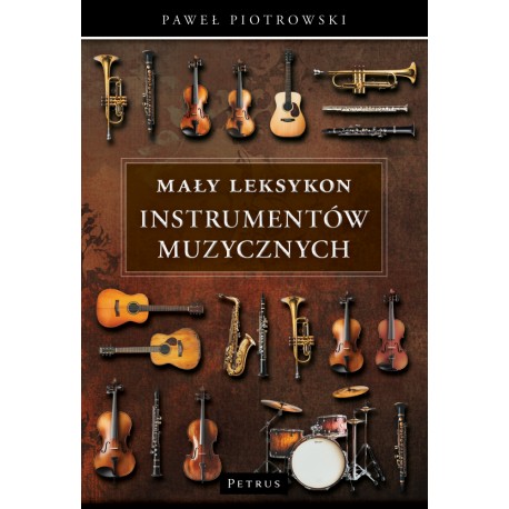 Mały leksykon instrumentów muzycznych Paweł Piotrowski www.motyleksiazkowe.pl