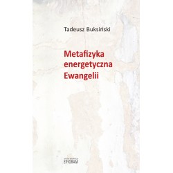 Metafizyka energetyczna Ewangelii Tadeusz Buksiński motyleksiazkowe.pl
