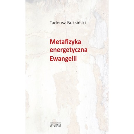 Metafizyka energetyczna Ewangelii Tadeusz Buksiński motyleksiazkowe.pl