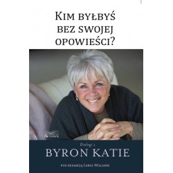 Kim byłbyś bez swojej opowieści Byron Katie motyleksiazkowe.pl
